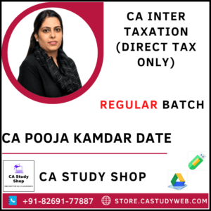 CA INTER TAXATION (DIRECT TAXES ONLY) REGULAR BATCH BY CA POOJA KAMDAR DATE