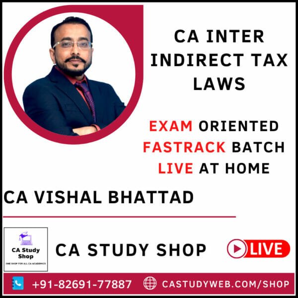 CA INTER INDIRECT TAX LAWS (GST) EXAM ORIENTED FASTRACK (LIVE-AT-HOME) BY CA VISHAL BHATTAD