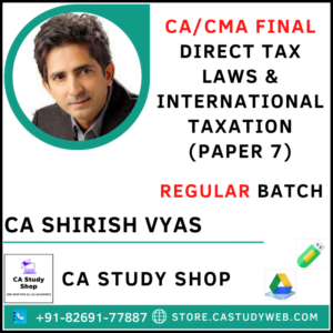 CA/CMA FINAL DIRECT TAXATION (PAPER - 7) REGULAR BATCH BY CA SHIRISH VYAS
