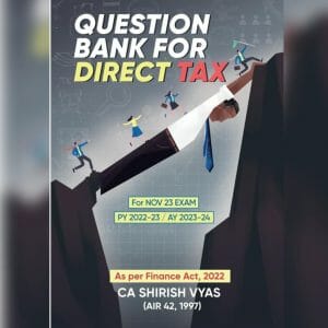 CA FINAL DIRECT TAX QUESTION BANK BY CA SHIRISH VYAS FOR NOV 2023