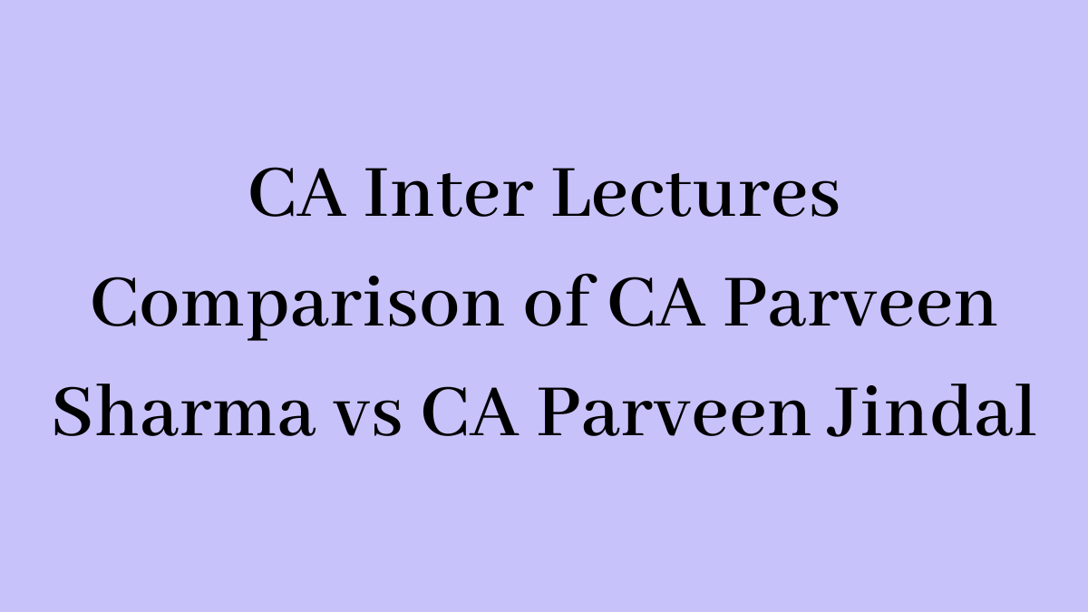 CA Inter Lectures Comparison of CA Parveen Sharma vs CA Parveen Jindal