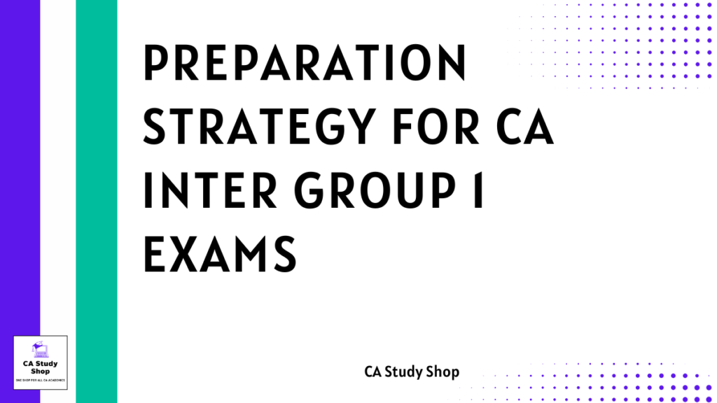 Preparation Strategy for CA Inter Group 1 May 25/Sep 25 Exams